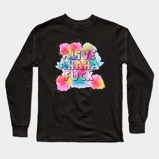 alive ahaha fuck Long Sleeve T-Shirt by OrionBlue